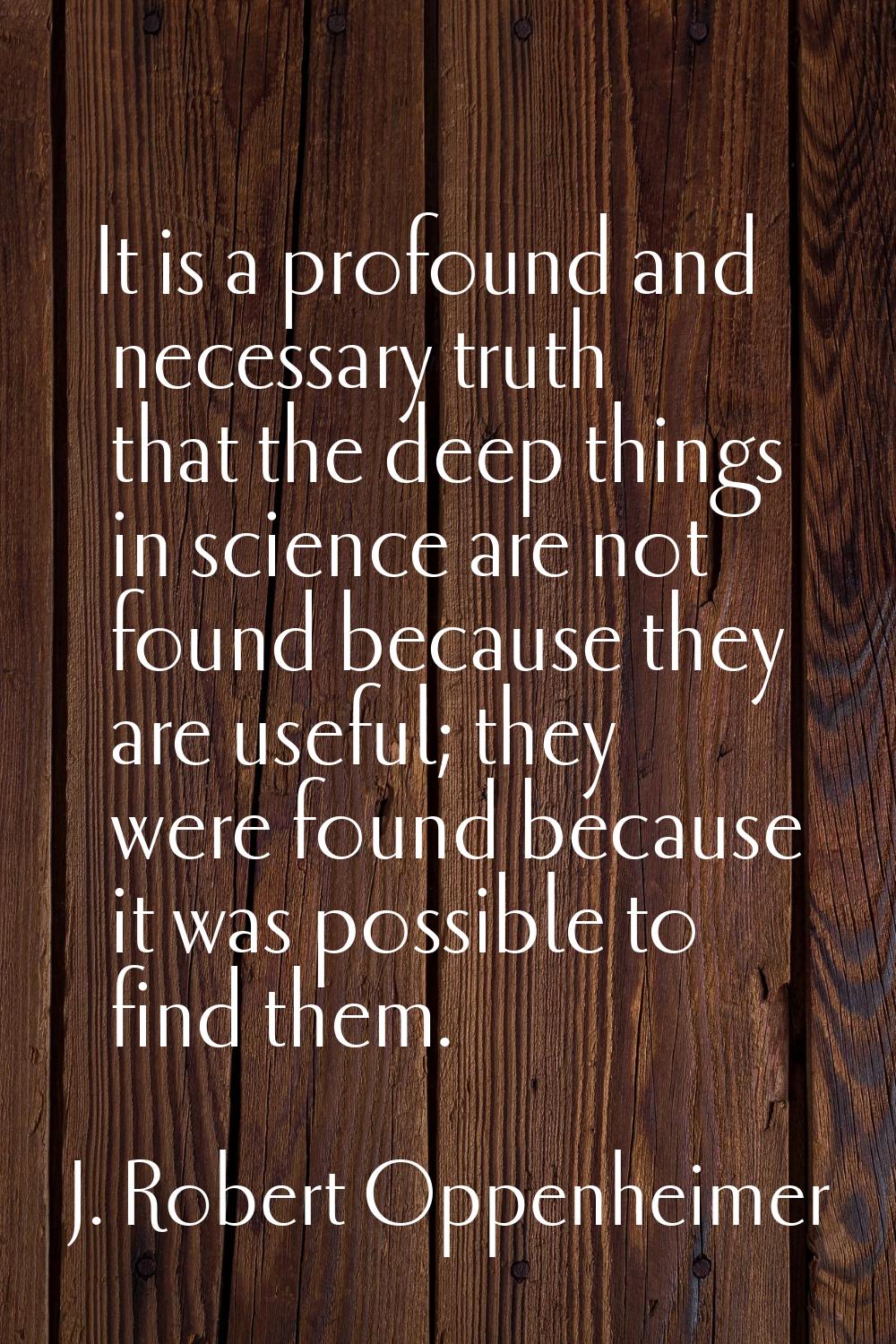 It is a profound and necessary truth that the deep things in science are not found because they are