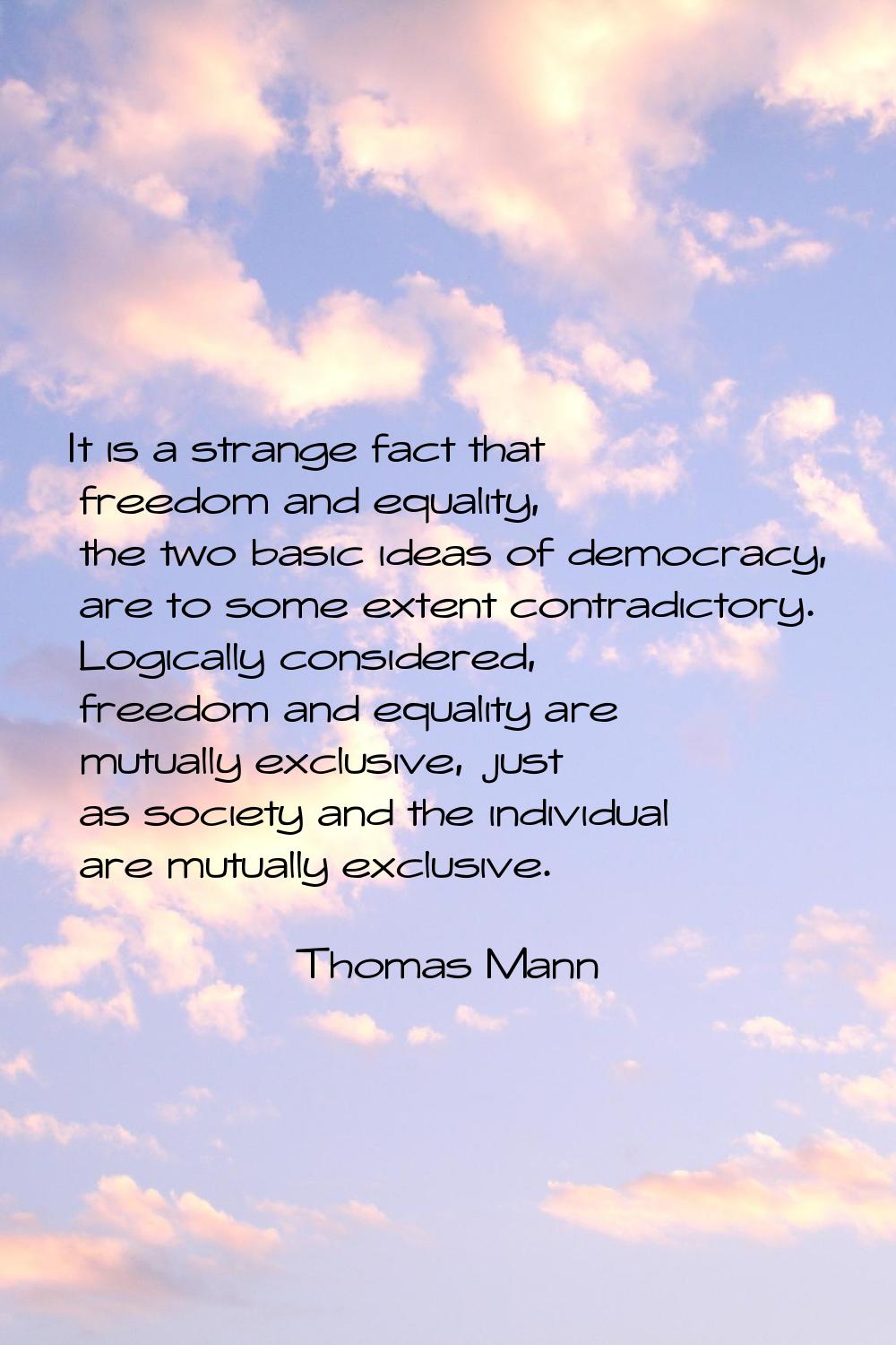 It is a strange fact that freedom and equality, the two basic ideas of democracy, are to some exten