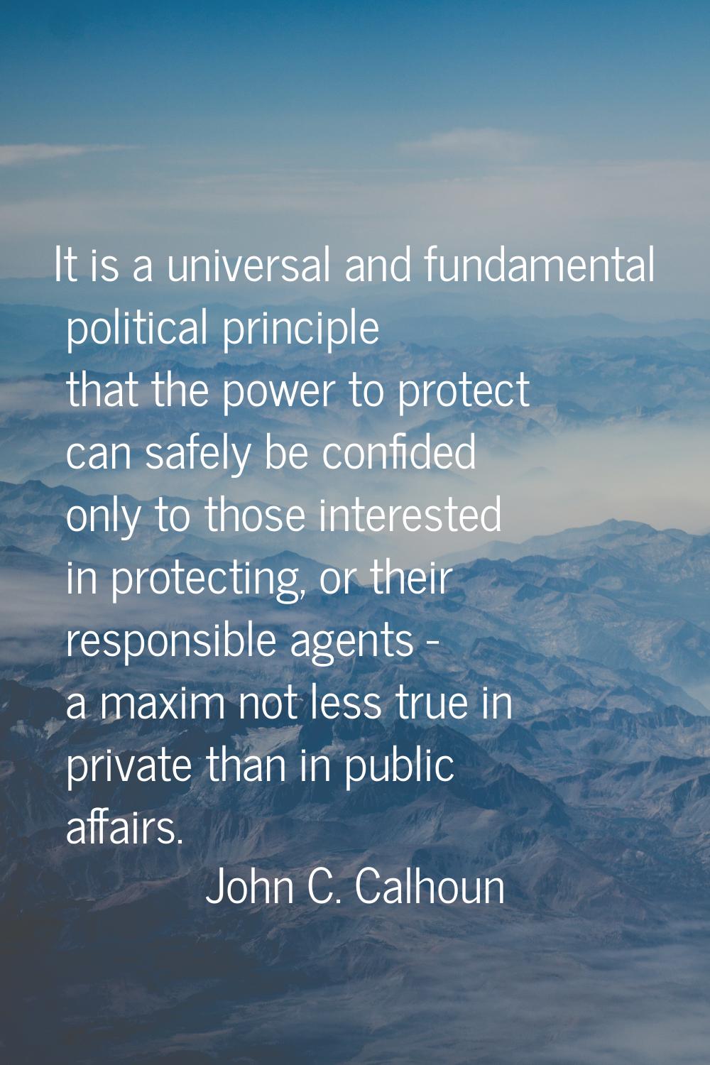 It is a universal and fundamental political principle that the power to protect can safely be confi