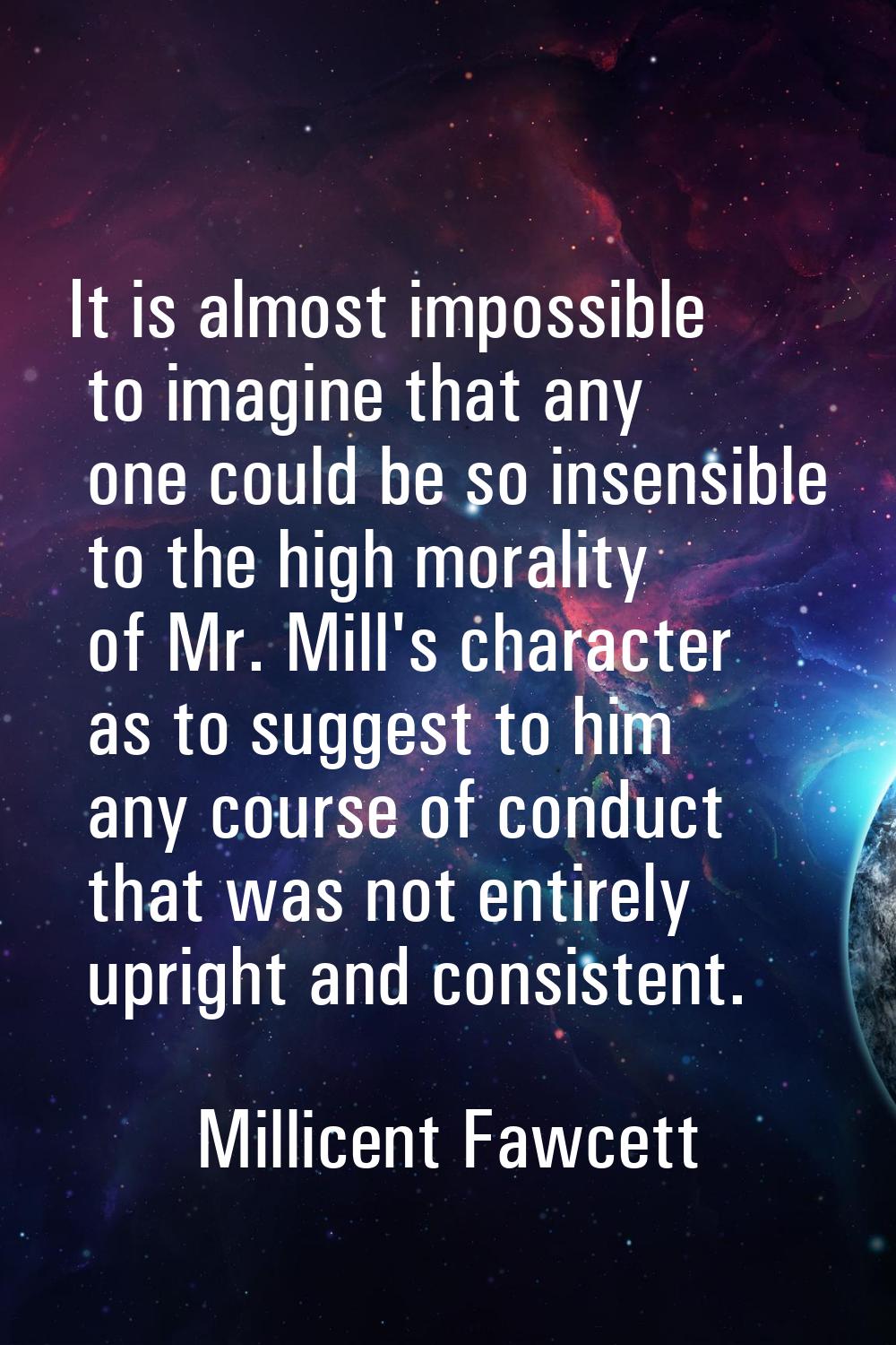 It is almost impossible to imagine that any one could be so insensible to the high morality of Mr. 