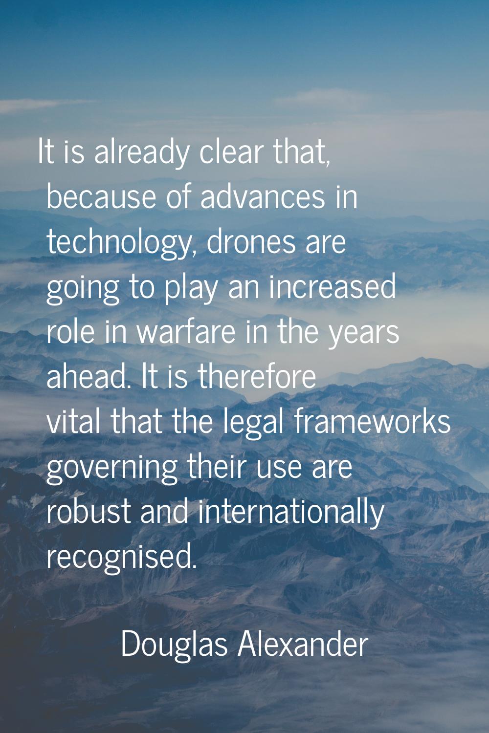 It is already clear that, because of advances in technology, drones are going to play an increased 