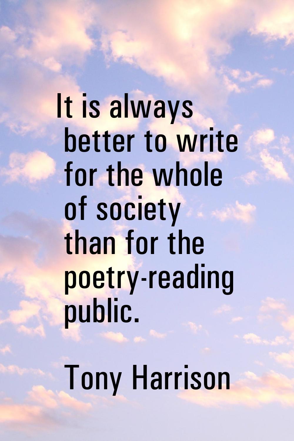 It is always better to write for the whole of society than for the poetry-reading public.