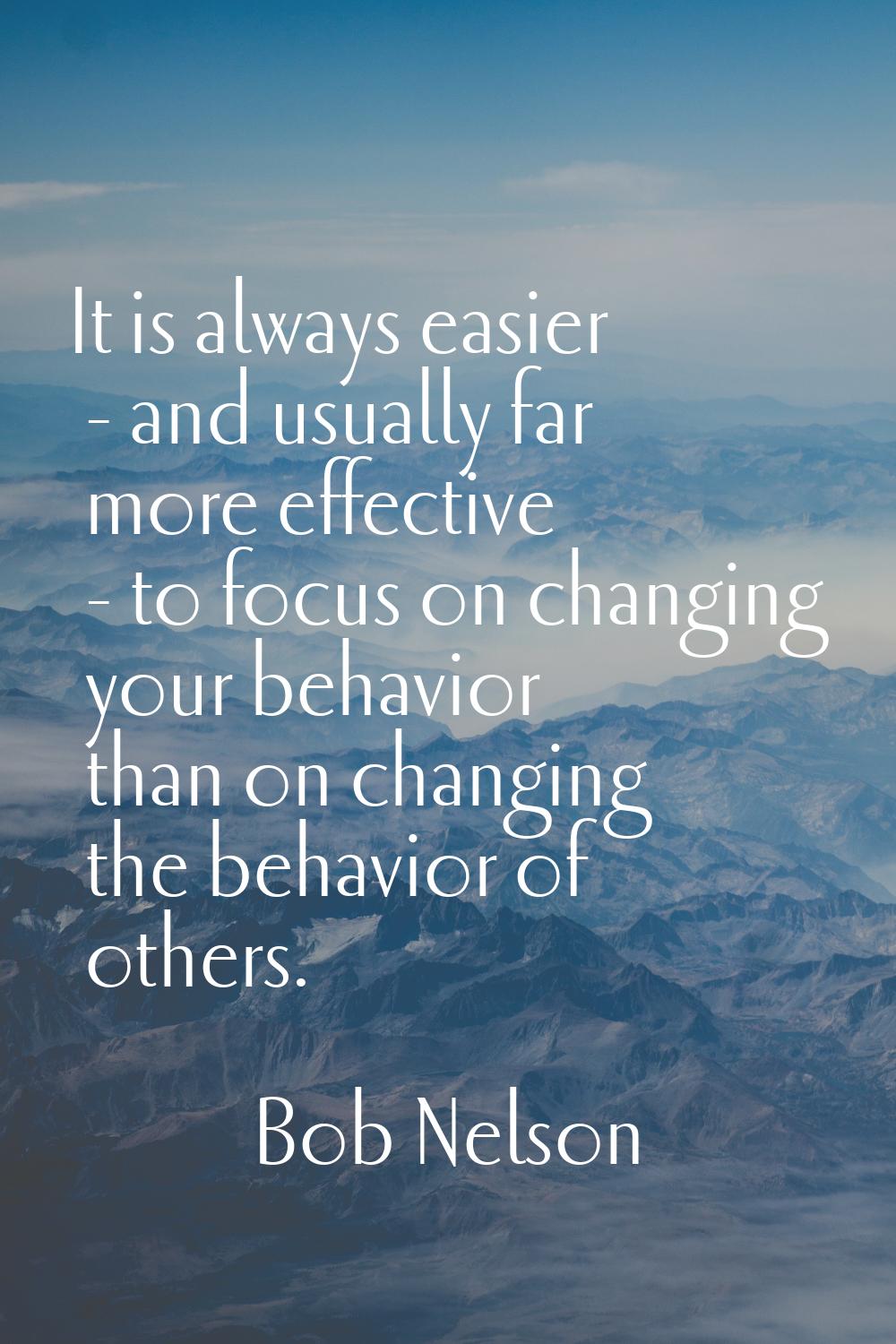 It is always easier - and usually far more effective - to focus on changing your behavior than on c