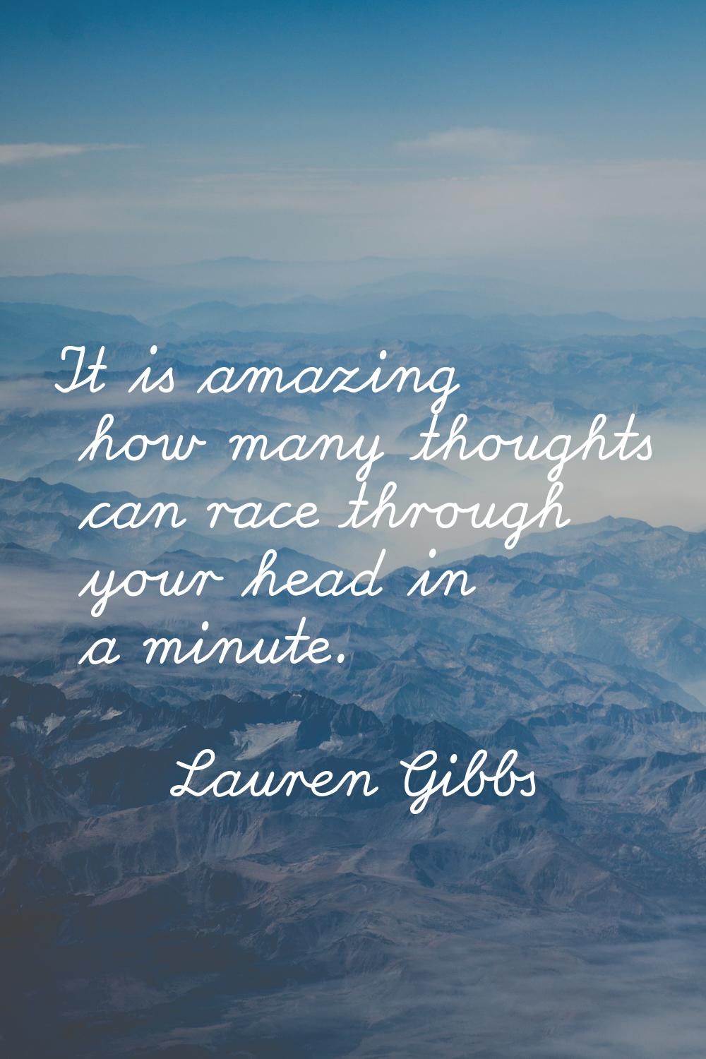 It is amazing how many thoughts can race through your head in a minute.