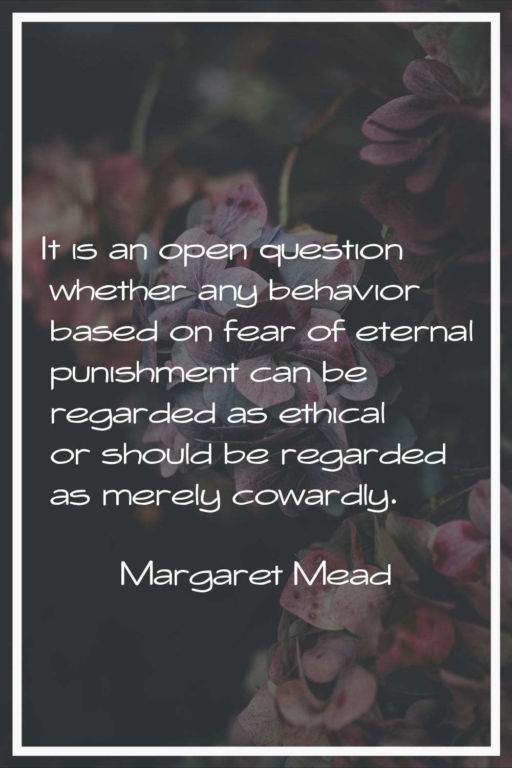 It is an open question whether any behavior based on fear of eternal punishment can be regarded as 