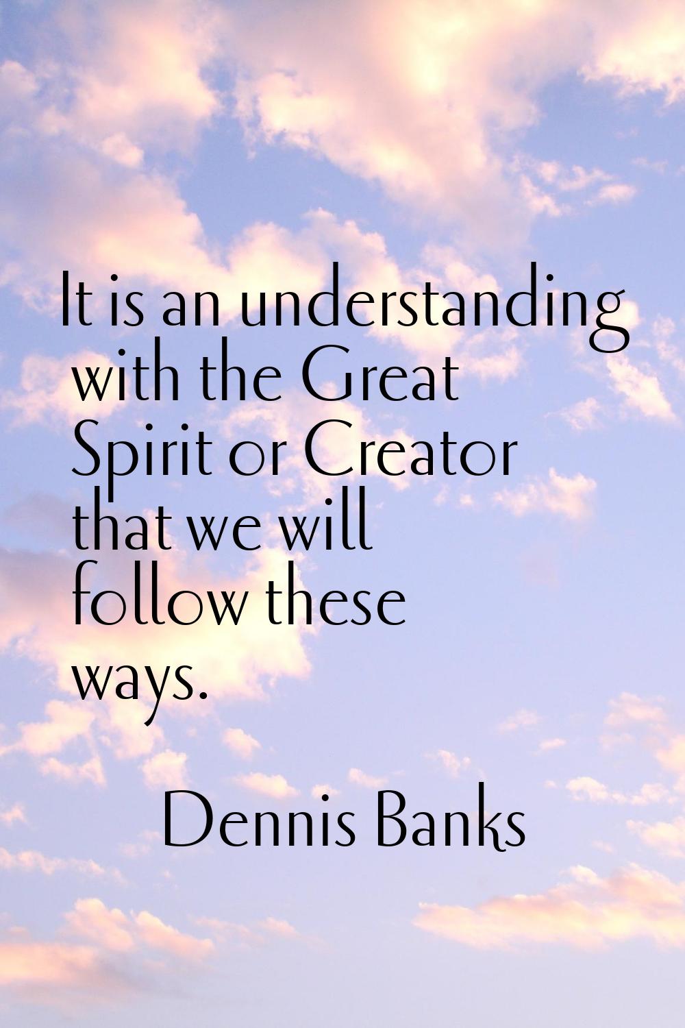It is an understanding with the Great Spirit or Creator that we will follow these ways.