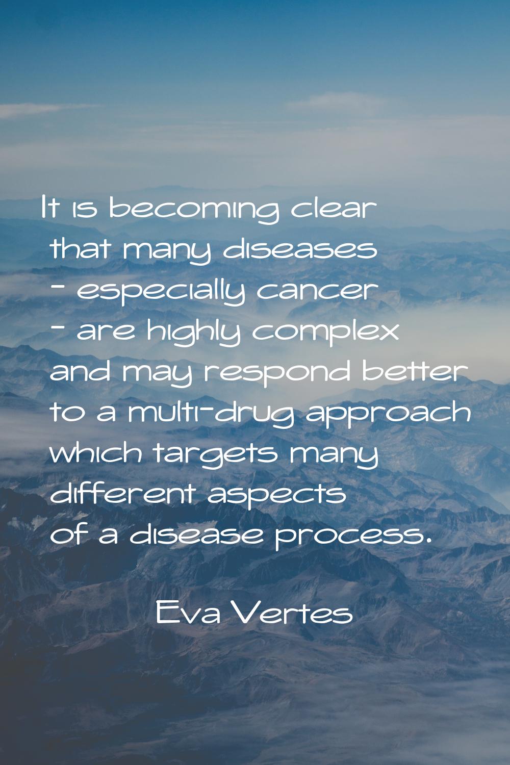 It is becoming clear that many diseases - especially cancer - are highly complex and may respond be