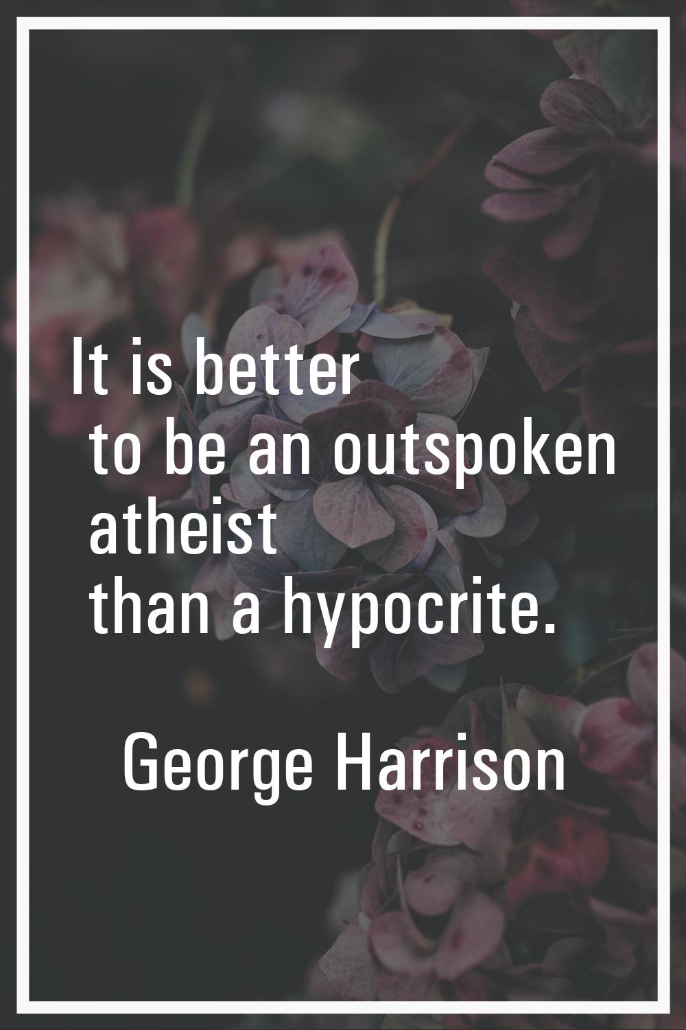 It is better to be an outspoken atheist than a hypocrite.