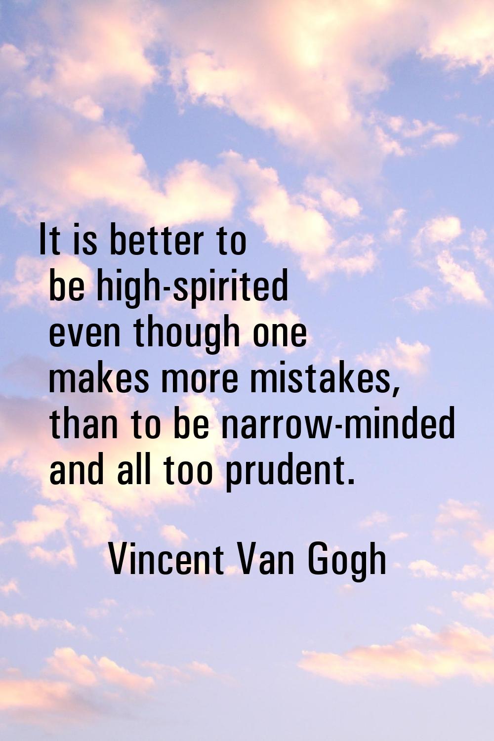 It is better to be high-spirited even though one makes more mistakes, than to be narrow-minded and 
