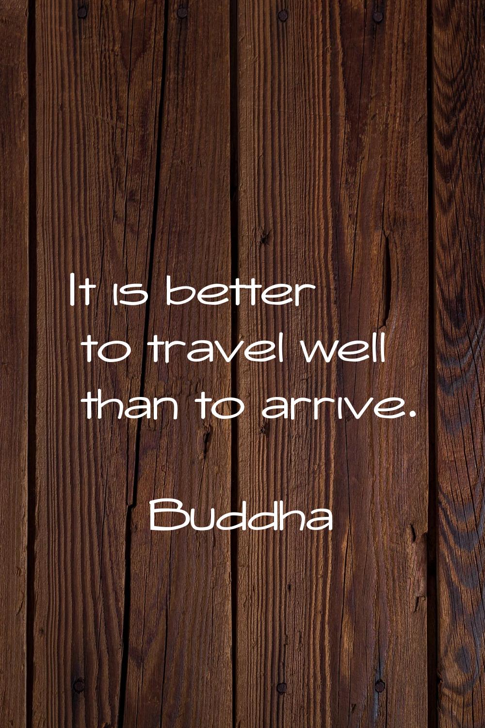 It is better to travel well than to arrive.