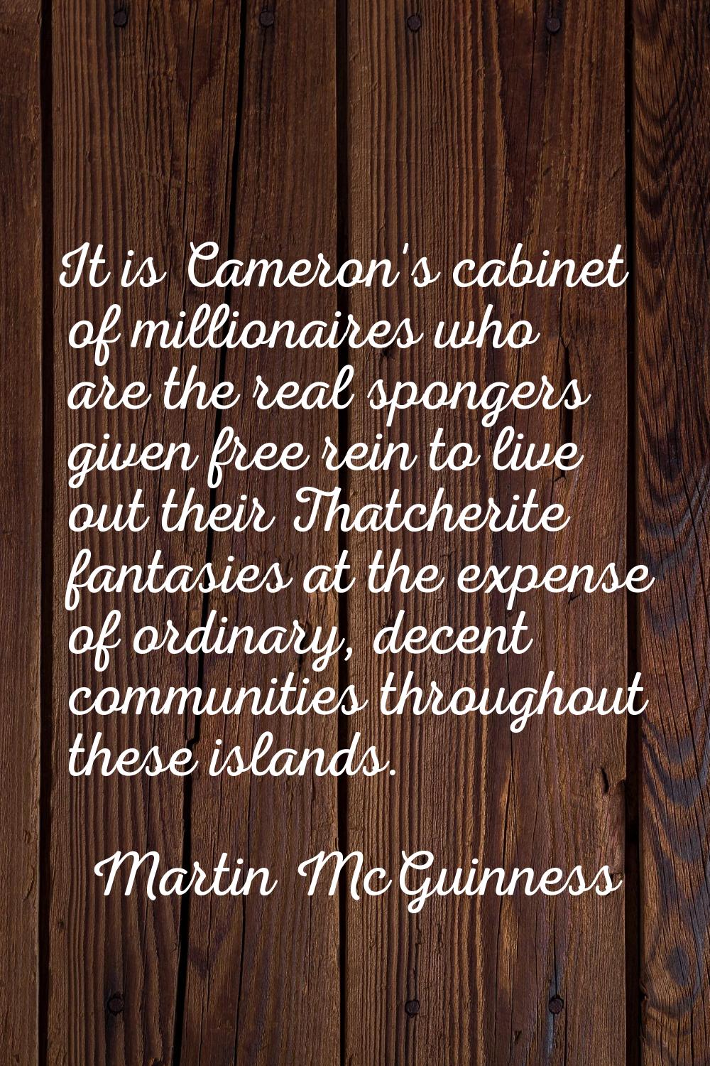 It is Cameron's cabinet of millionaires who are the real spongers given free rein to live out their
