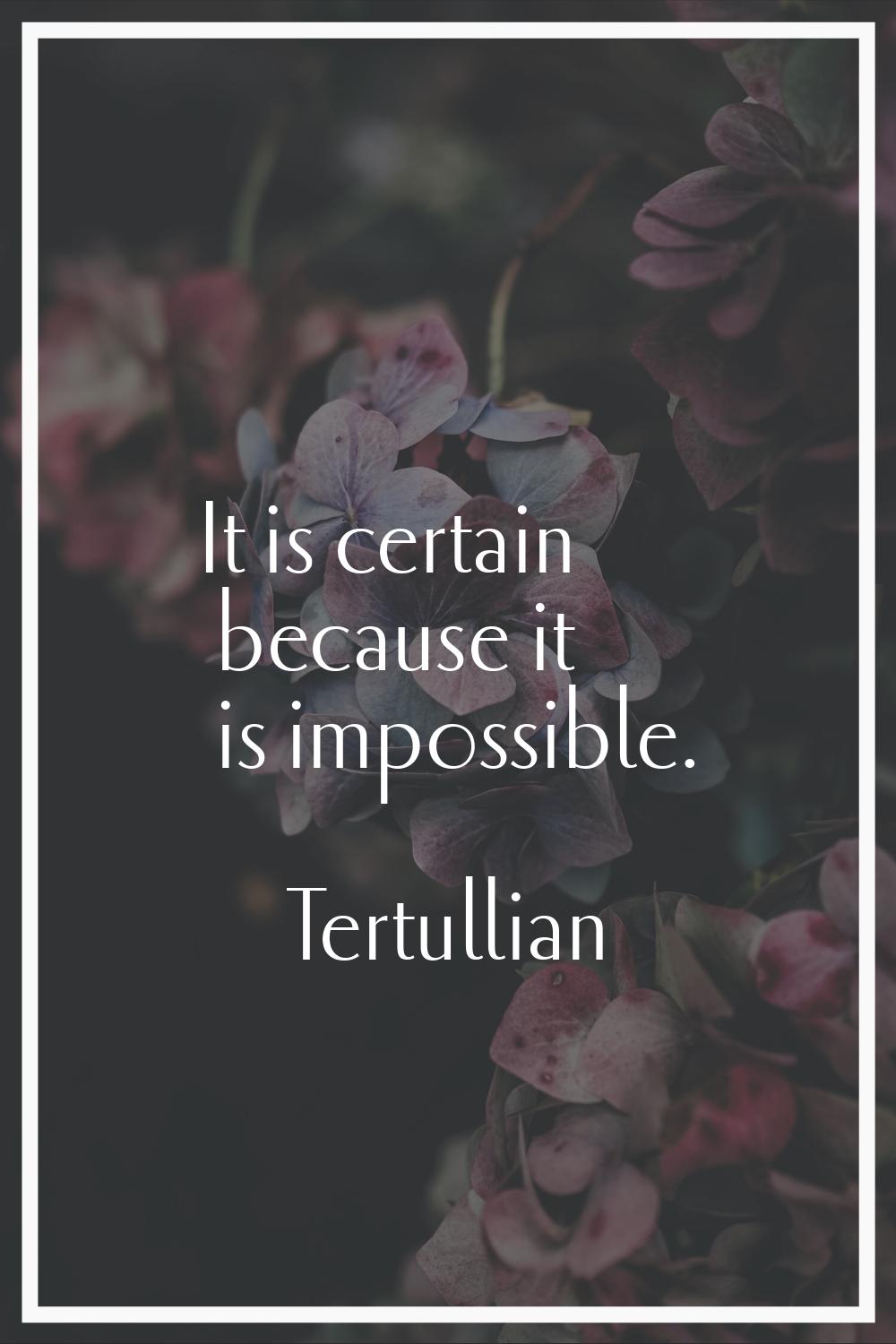 It is certain because it is impossible.