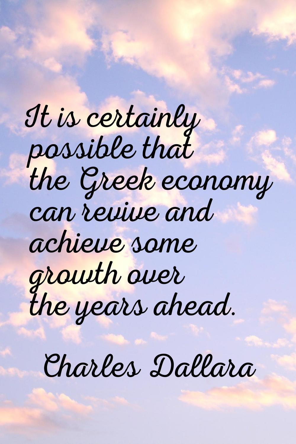 It is certainly possible that the Greek economy can revive and achieve some growth over the years a