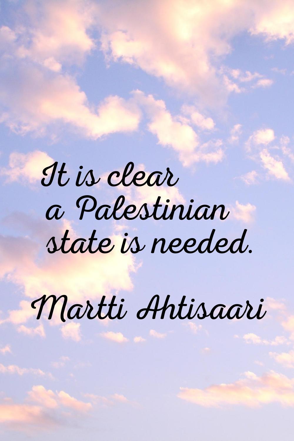 It is clear a Palestinian state is needed.
