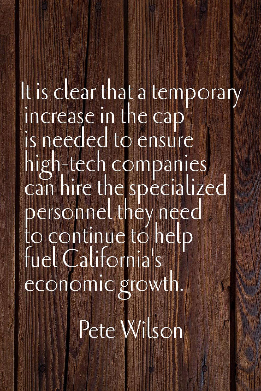 It is clear that a temporary increase in the cap is needed to ensure high-tech companies can hire t