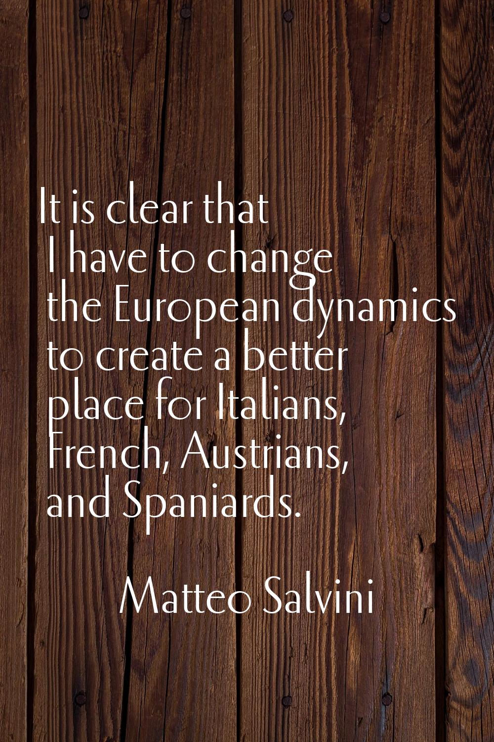 It is clear that I have to change the European dynamics to create a better place for Italians, Fren