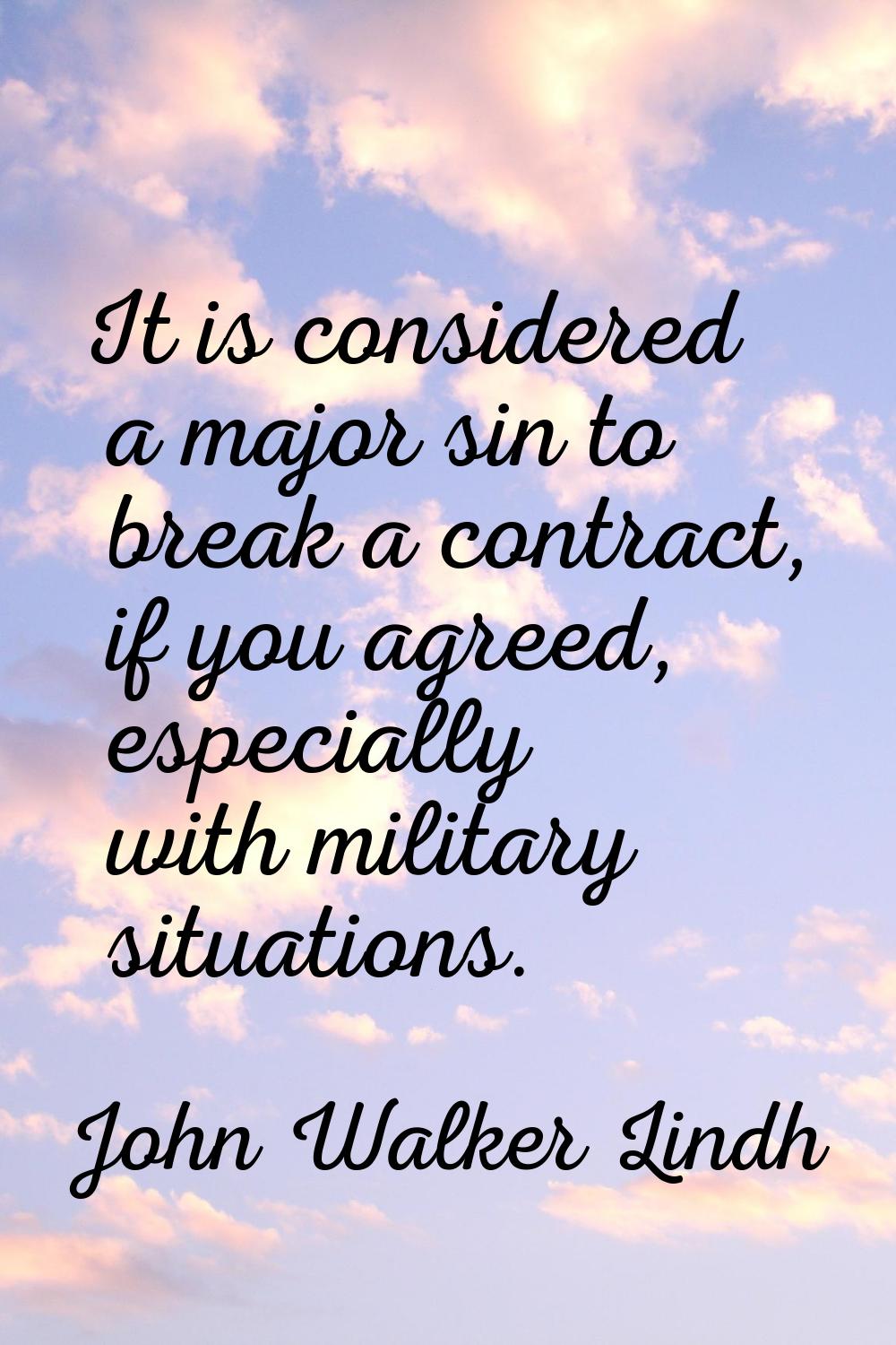 It is considered a major sin to break a contract, if you agreed, especially with military situation