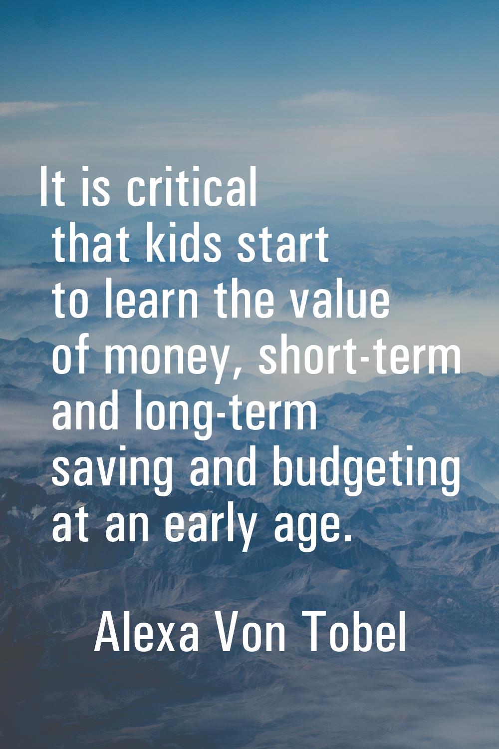 It is critical that kids start to learn the value of money, short-term and long-term saving and bud