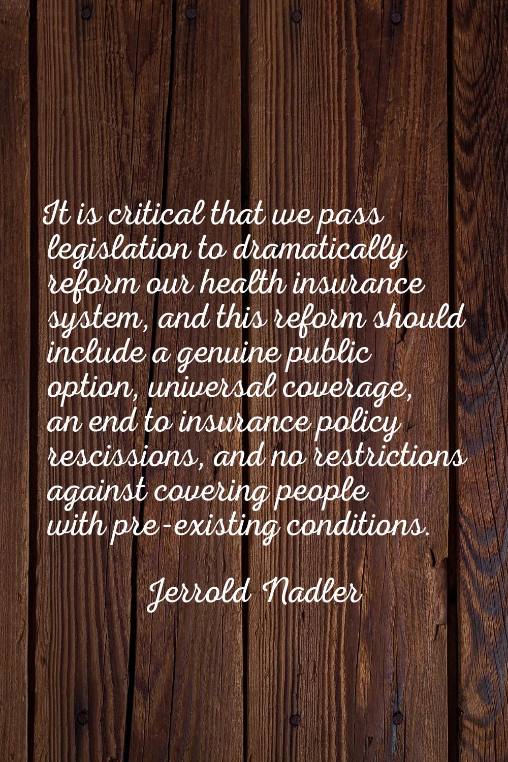 It is critical that we pass legislation to dramatically reform our health insurance system, and thi