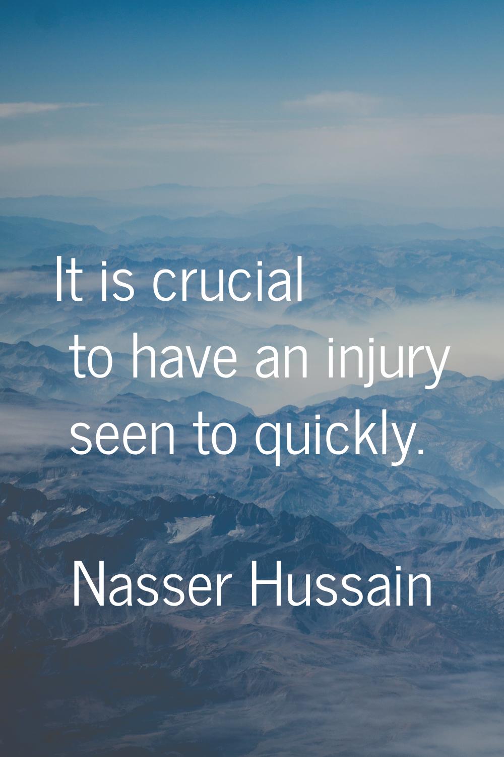 It is crucial to have an injury seen to quickly.