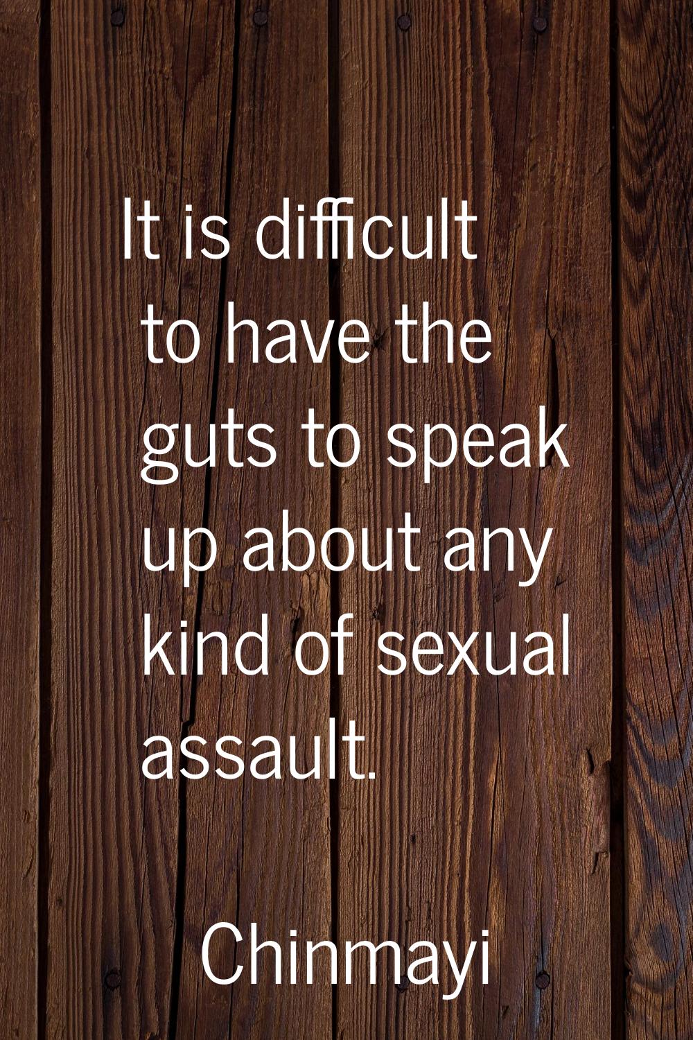 It is difficult to have the guts to speak up about any kind of sexual assault.