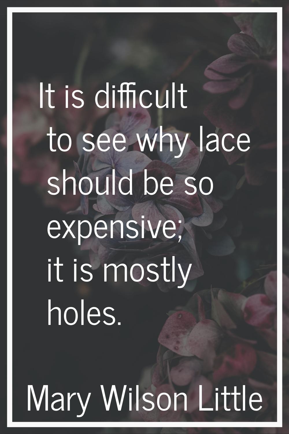 It is difficult to see why lace should be so expensive; it is mostly holes.