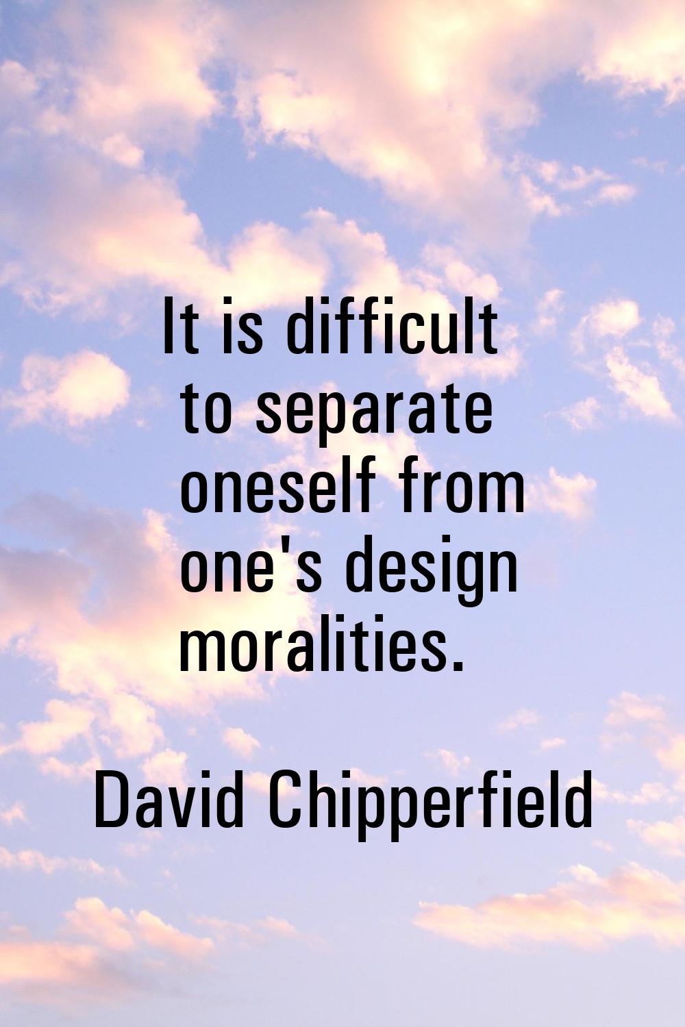 It is difficult to separate oneself from one's design moralities.
