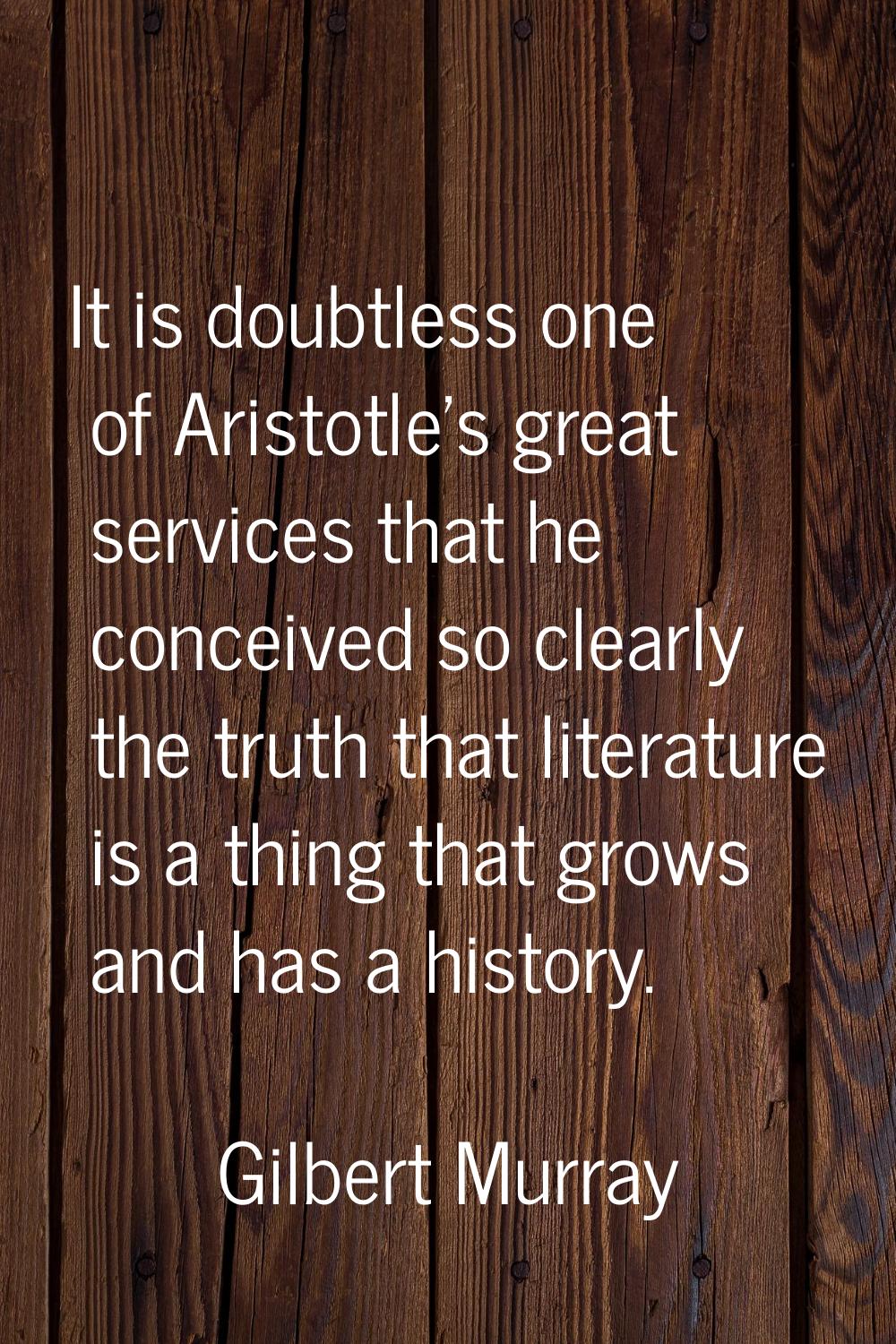 It is doubtless one of Aristotle's great services that he conceived so clearly the truth that liter