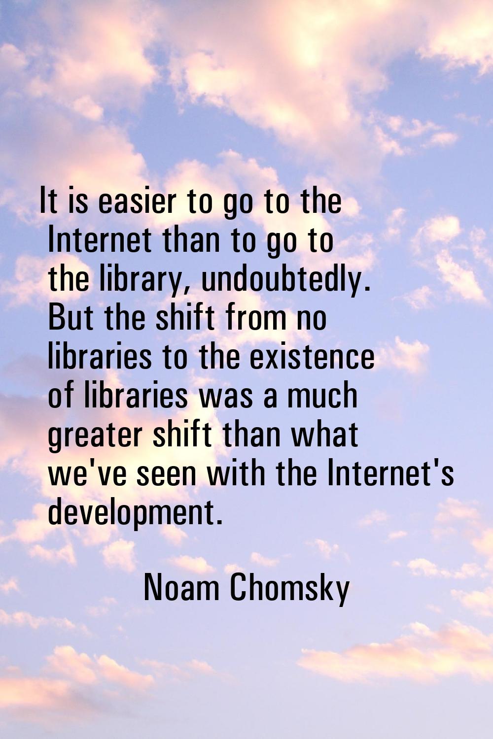 It is easier to go to the Internet than to go to the library, undoubtedly. But the shift from no li