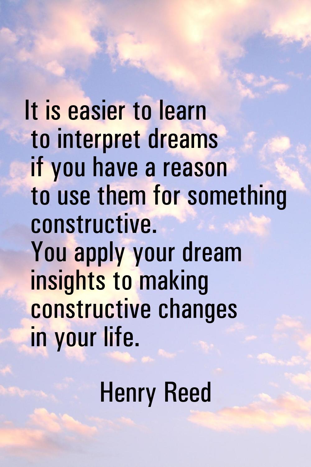 It is easier to learn to interpret dreams if you have a reason to use them for something constructi