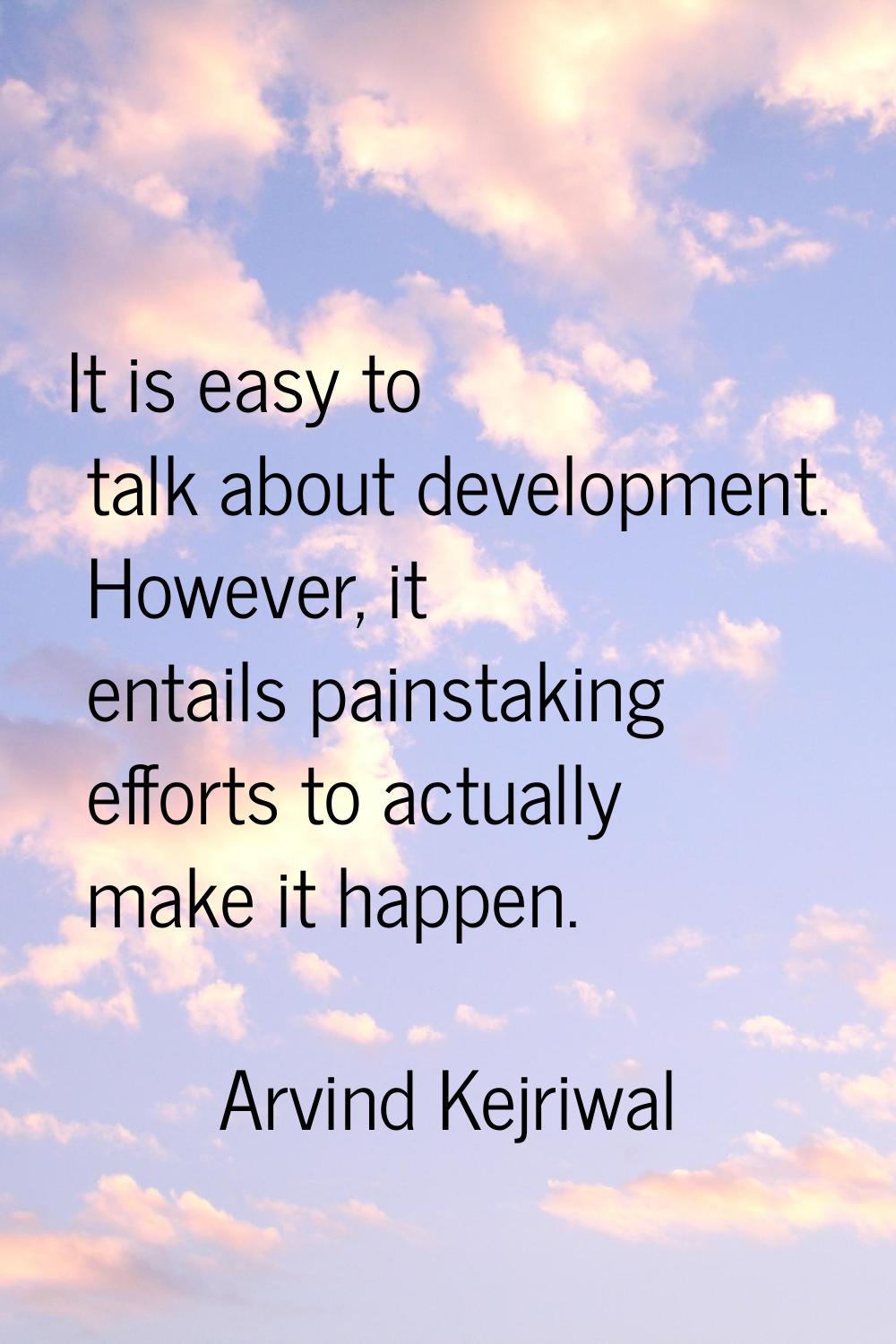 It is easy to talk about development. However, it entails painstaking efforts to actually make it h