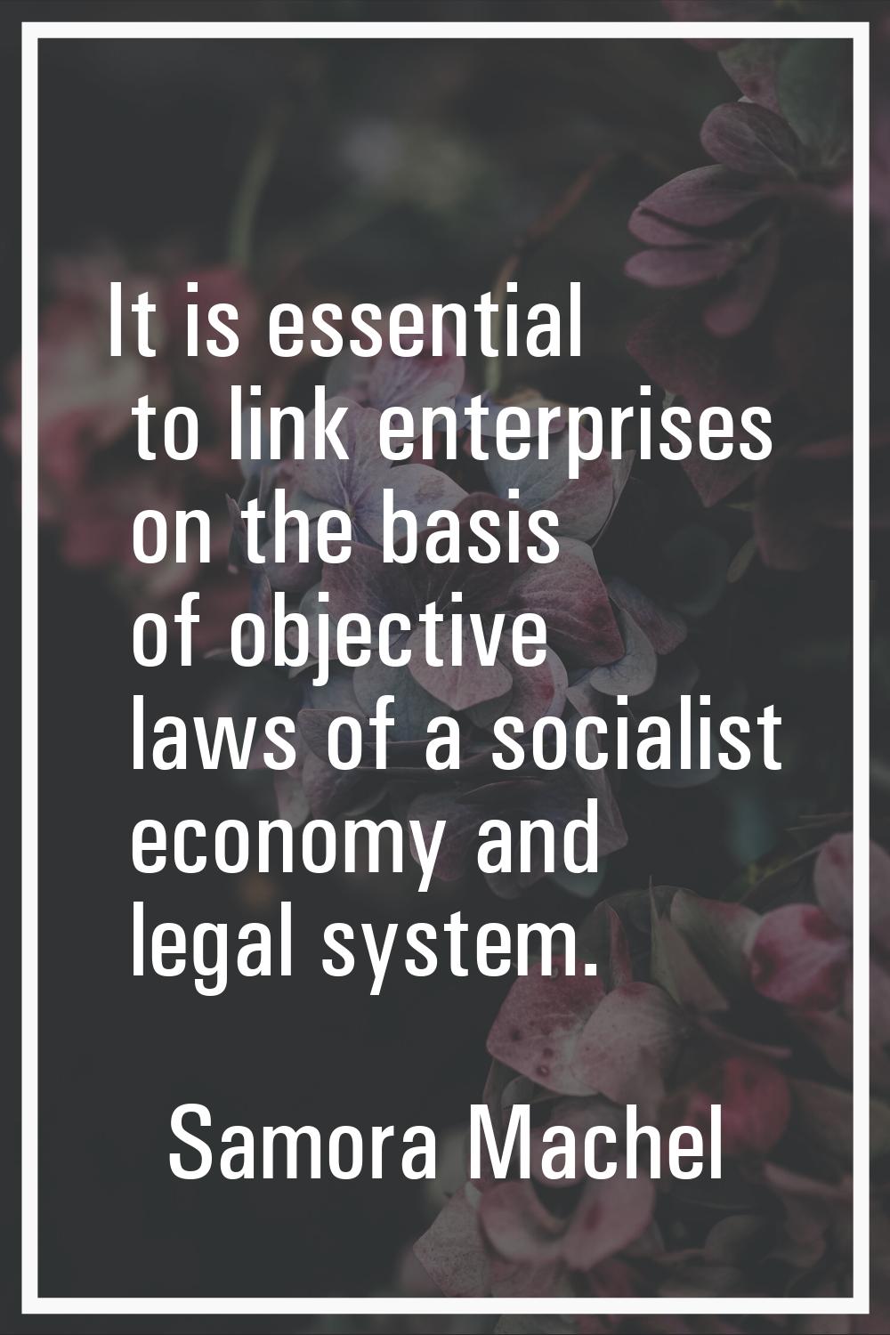 It is essential to link enterprises on the basis of objective laws of a socialist economy and legal
