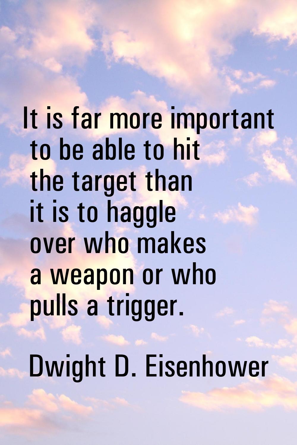 It is far more important to be able to hit the target than it is to haggle over who makes a weapon 