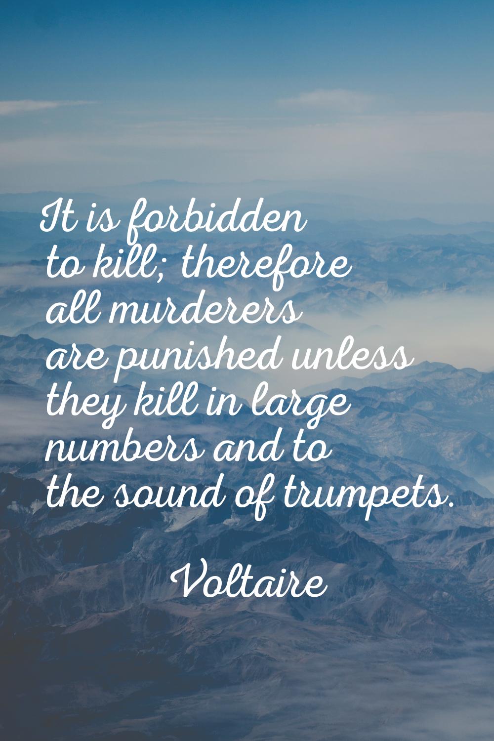 It is forbidden to kill; therefore all murderers are punished unless they kill in large numbers and