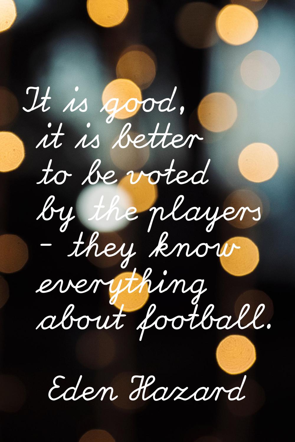 It is good, it is better to be voted by the players - they know everything about football.
