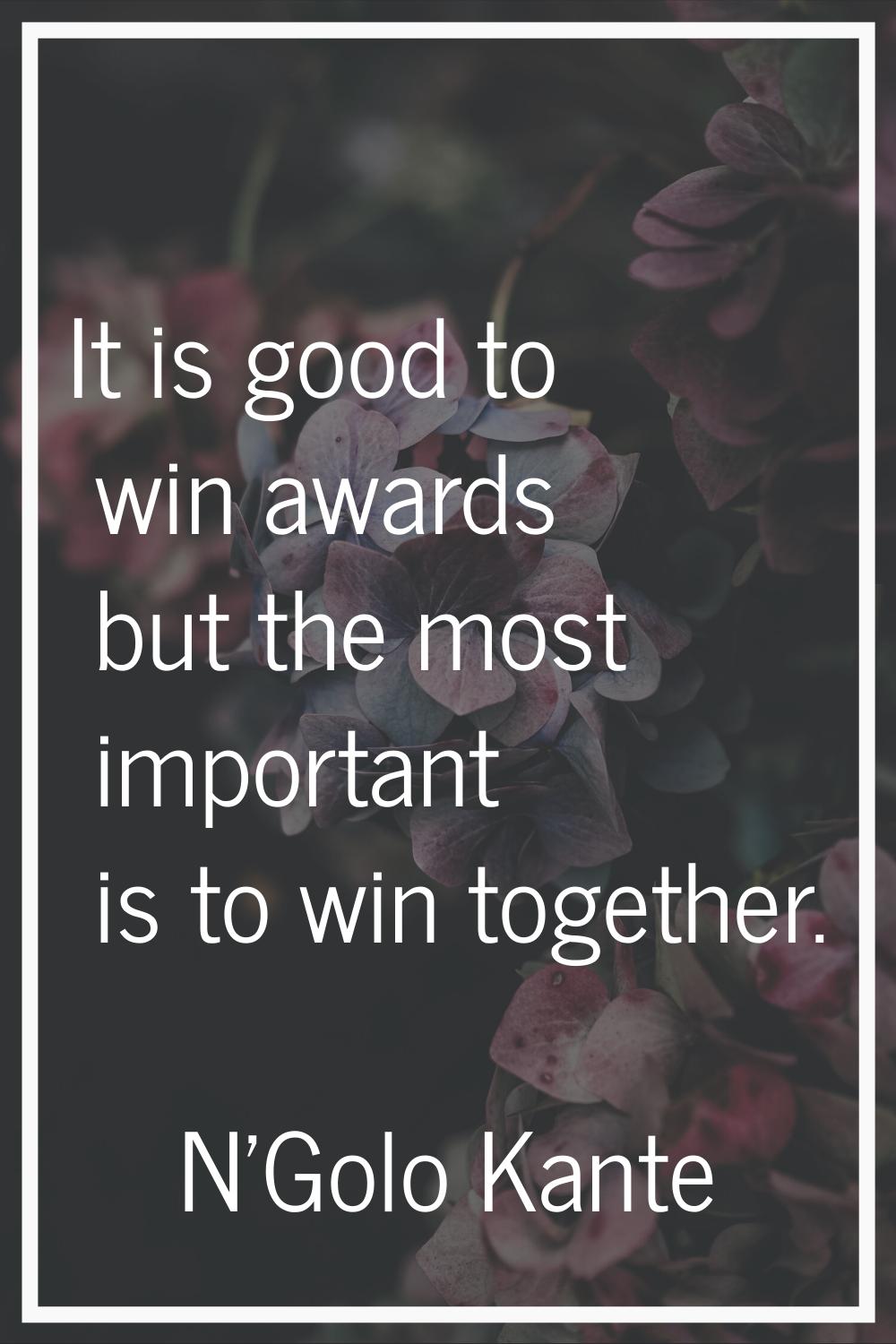 It is good to win awards but the most important is to win together.