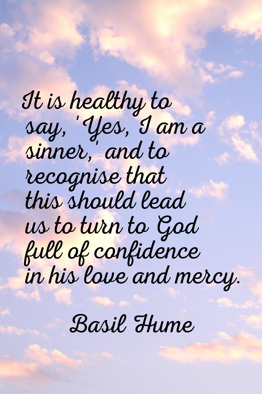 It is healthy to say, 'Yes, I am a sinner,' and to recognise that this should lead us to turn to Go