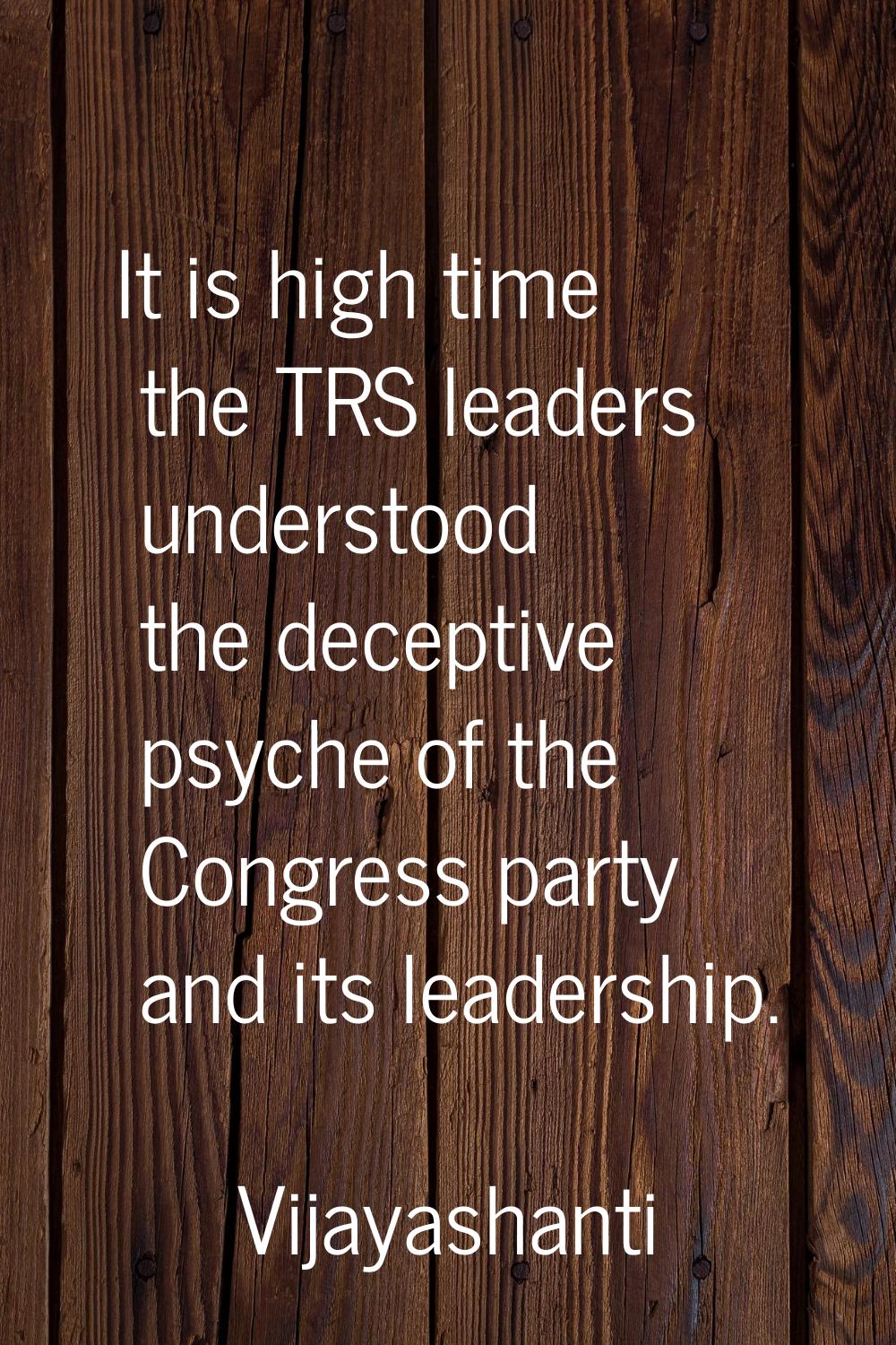 It is high time the TRS leaders understood the deceptive psyche of the Congress party and its leade