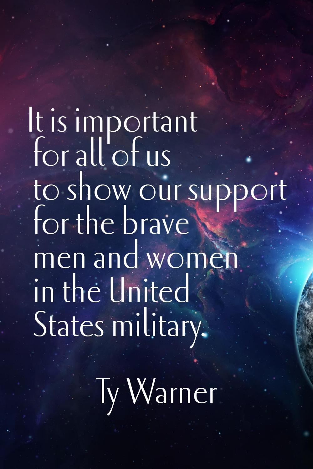 It is important for all of us to show our support for the brave men and women in the United States 