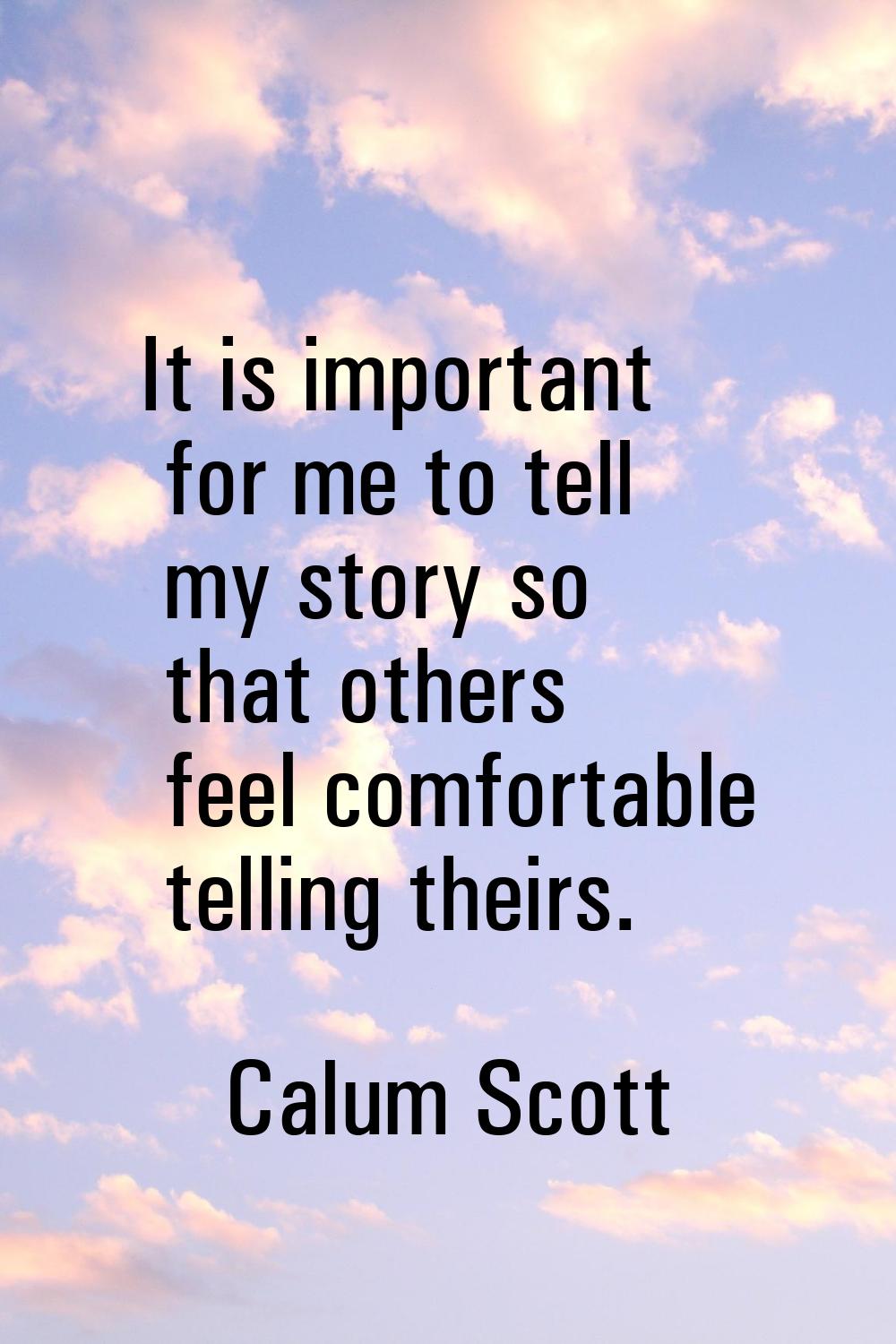 It is important for me to tell my story so that others feel comfortable telling theirs.