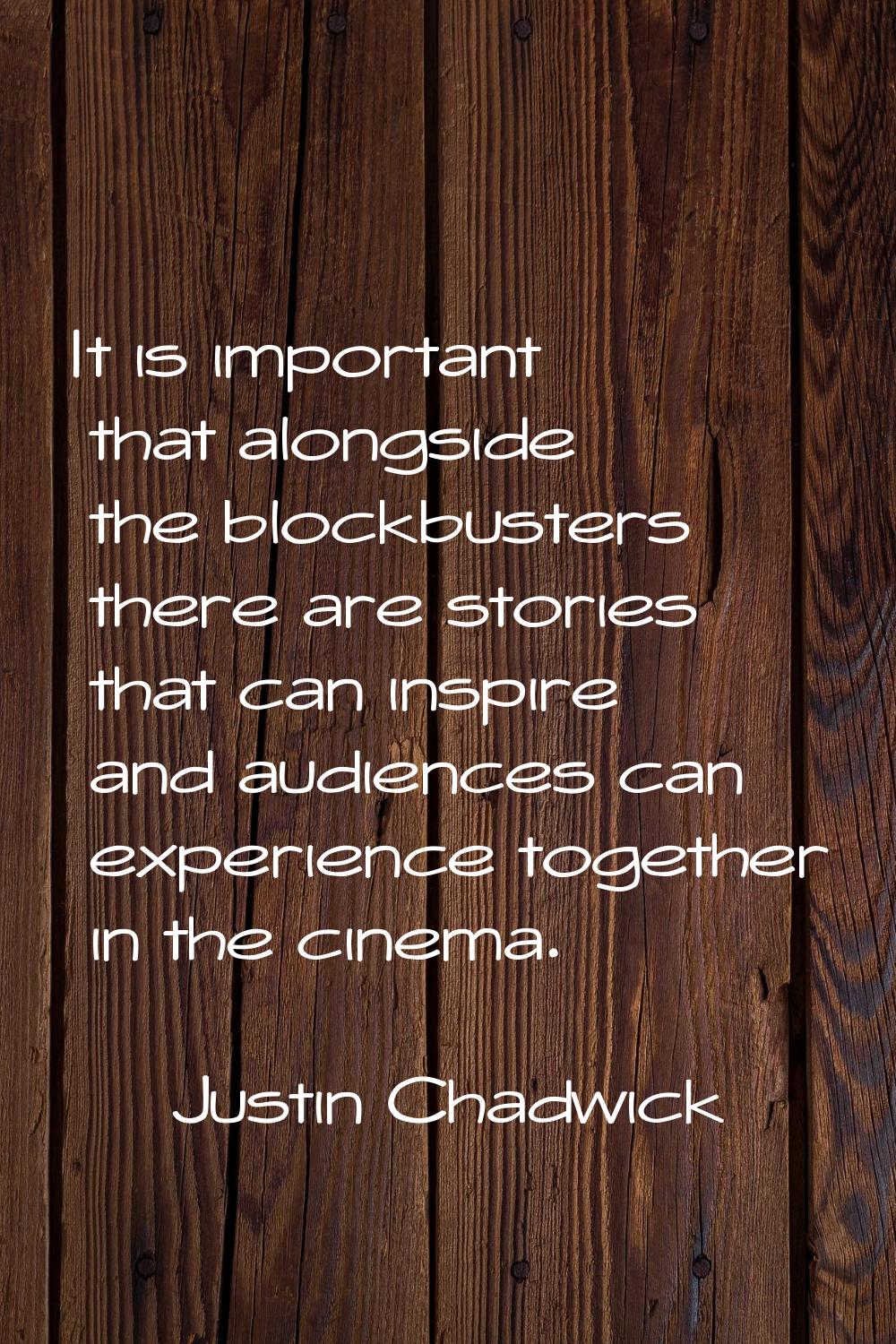 It is important that alongside the blockbusters there are stories that can inspire and audiences ca