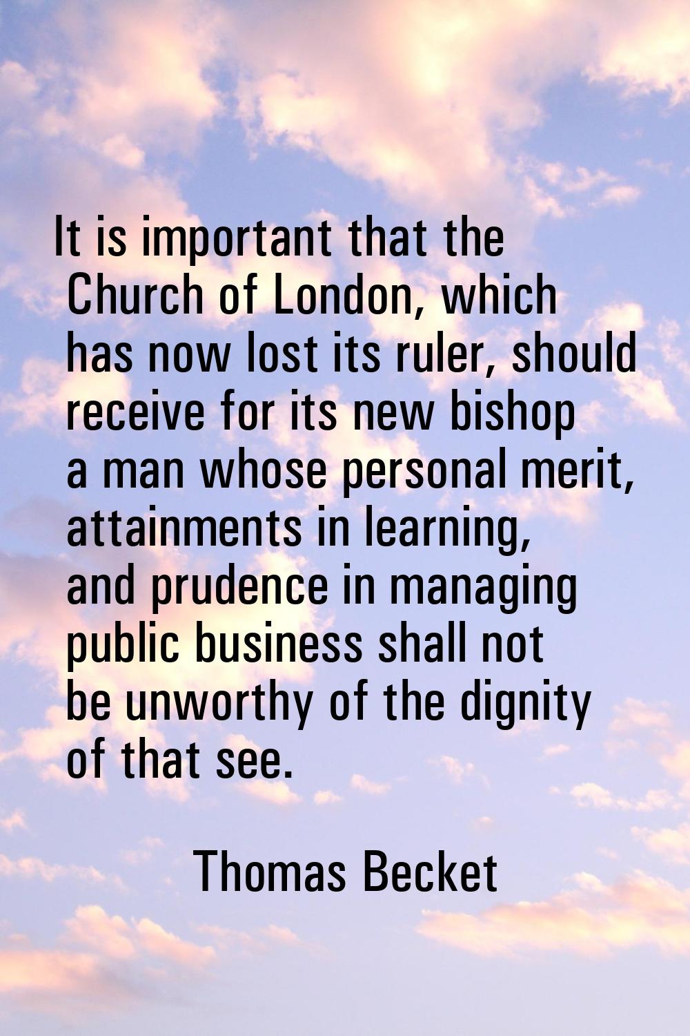 It is important that the Church of London, which has now lost its ruler, should receive for its new