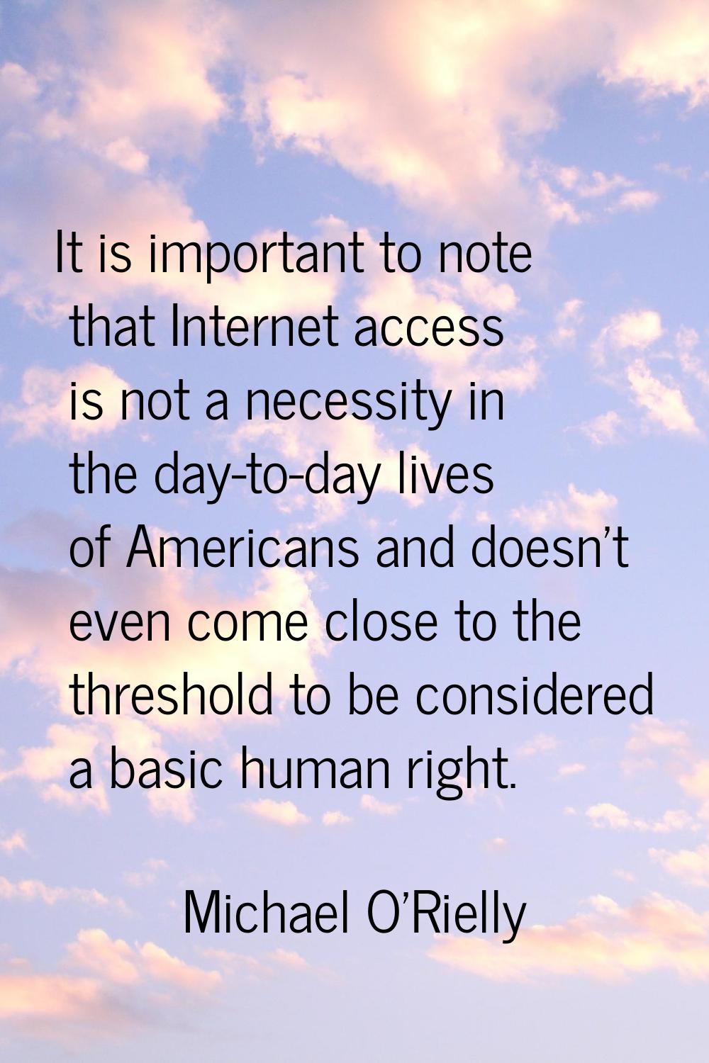 It is important to note that Internet access is not a necessity in the day-to-day lives of American