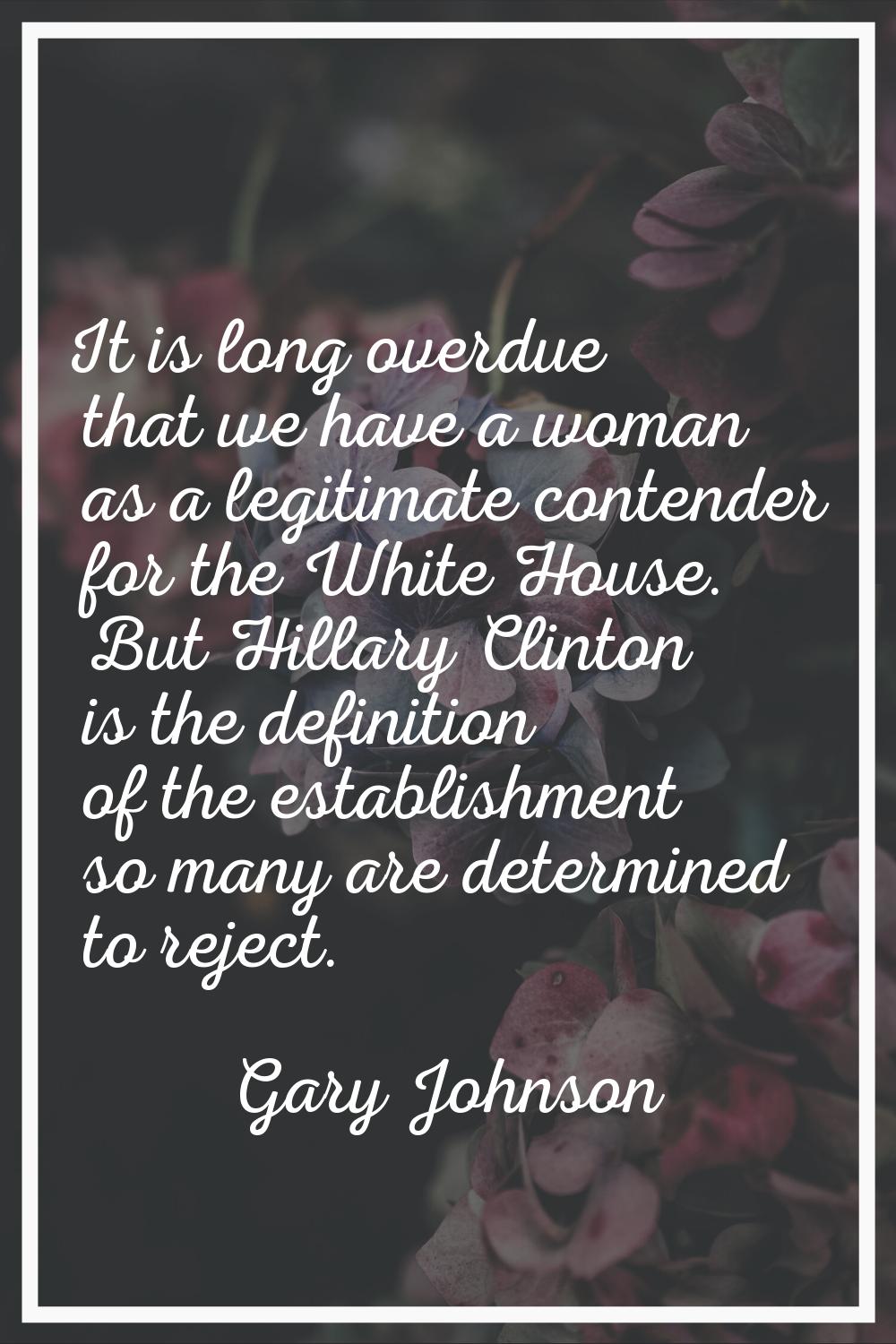 It is long overdue that we have a woman as a legitimate contender for the White House. But Hillary 