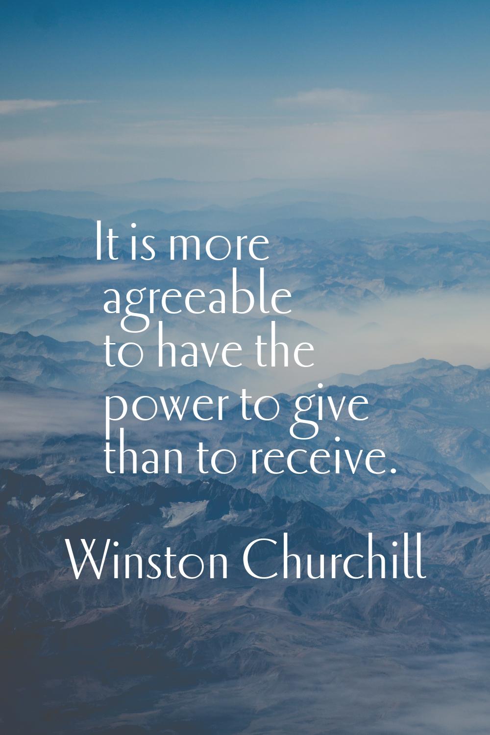 It is more agreeable to have the power to give than to receive.