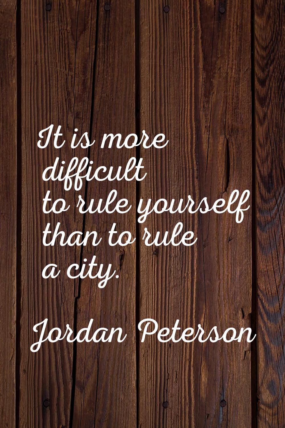 It is more difficult to rule yourself than to rule a city.