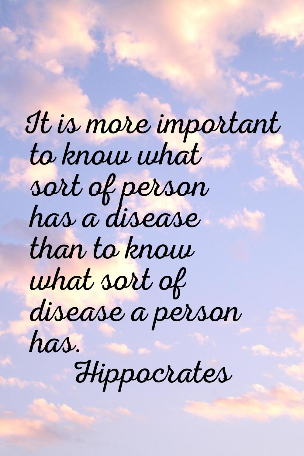 It is more important to know what sort of person has a disease than to know what sort of disease a 
