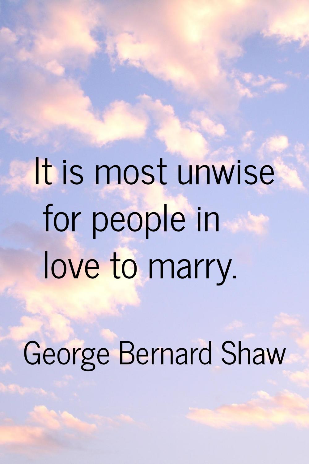 It is most unwise for people in love to marry.