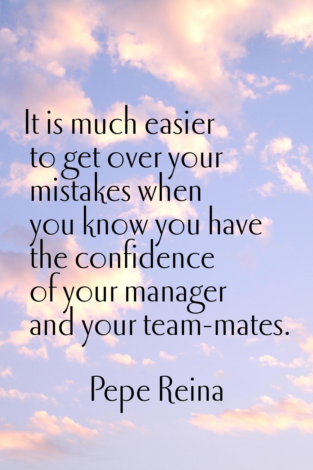 It is much easier to get over your mistakes when you know you have the confidence of your manager a