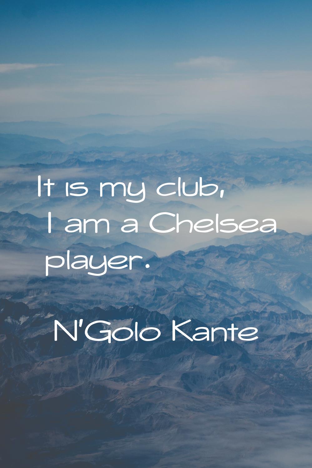 It is my club, I am a Chelsea player.